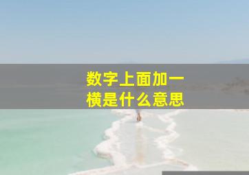 数字上面加一横是什么意思