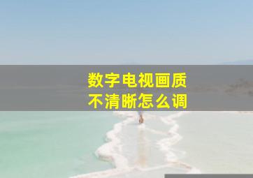 数字电视画质不清晰怎么调