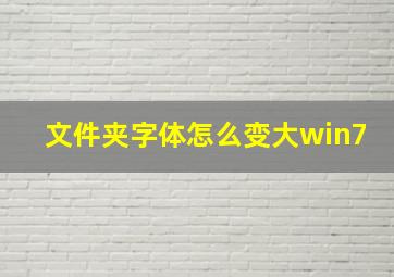 文件夹字体怎么变大win7