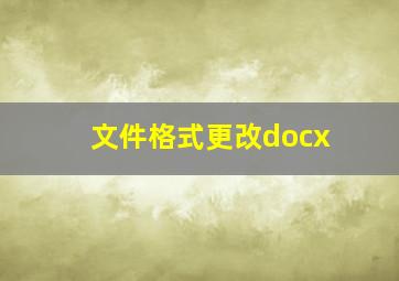 文件格式更改docx