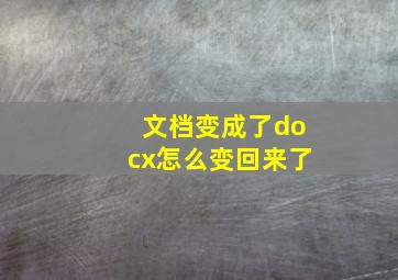 文档变成了docx怎么变回来了