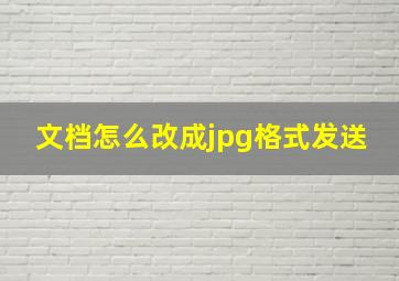 文档怎么改成jpg格式发送