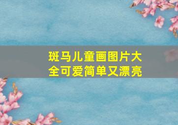 斑马儿童画图片大全可爱简单又漂亮