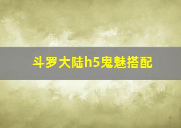 斗罗大陆h5鬼魅搭配