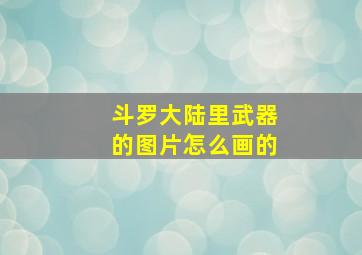 斗罗大陆里武器的图片怎么画的