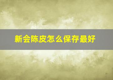 新会陈皮怎么保存最好