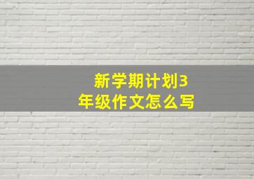 新学期计划3年级作文怎么写