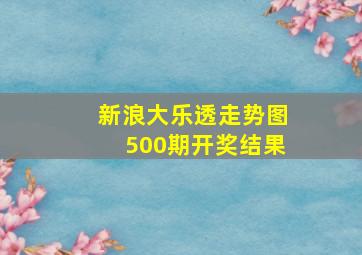 新浪大乐透走势图500期开奖结果