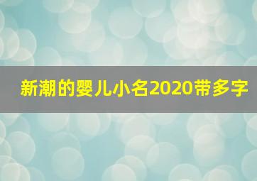 新潮的婴儿小名2020带多字