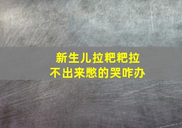 新生儿拉粑粑拉不出来憋的哭咋办