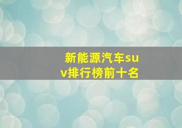 新能源汽车suv排行榜前十名