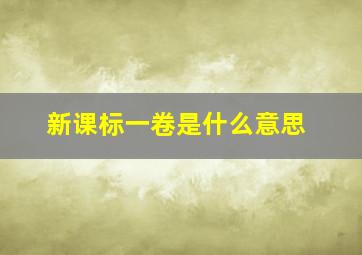 新课标一卷是什么意思