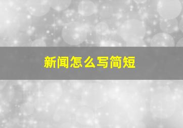 新闻怎么写简短