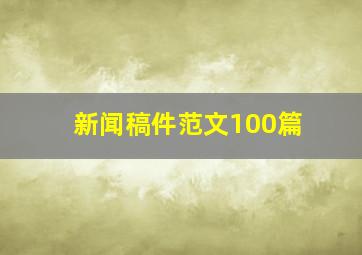 新闻稿件范文100篇