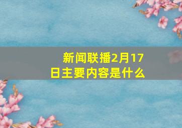 新闻联播2月17日主要内容是什么