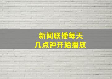 新闻联播每天几点钟开始播放