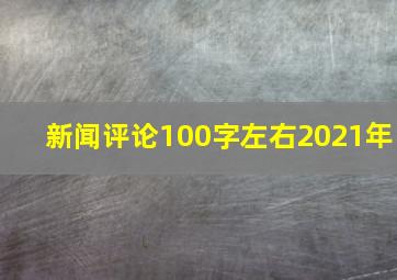 新闻评论100字左右2021年