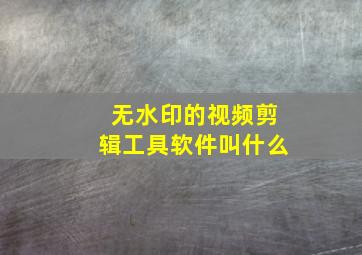 无水印的视频剪辑工具软件叫什么