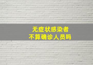 无症状感染者不算确诊人员吗