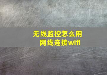 无线监控怎么用网线连接wifi