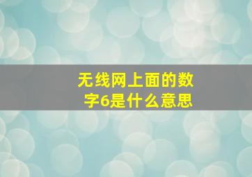 无线网上面的数字6是什么意思