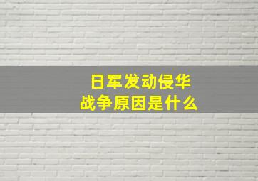 日军发动侵华战争原因是什么