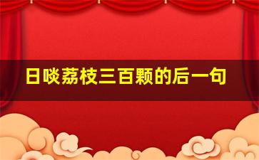 日啖荔枝三百颗的后一句