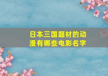 日本三国题材的动漫有哪些电影名字