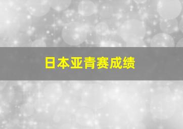 日本亚青赛成绩