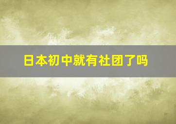 日本初中就有社团了吗