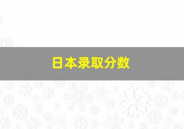 日本录取分数