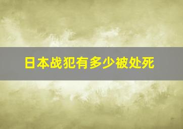 日本战犯有多少被处死