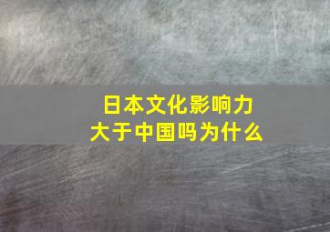 日本文化影响力大于中国吗为什么