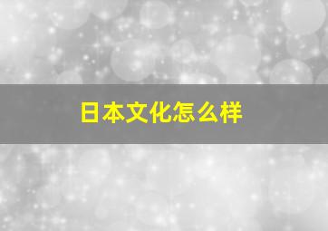 日本文化怎么样