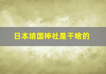 日本靖国神社是干啥的