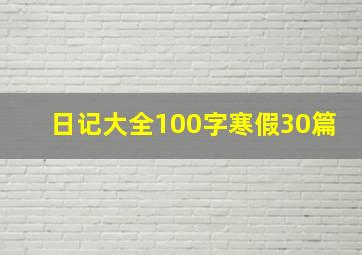 日记大全100字寒假30篇