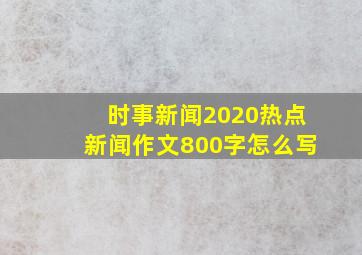 时事新闻2020热点新闻作文800字怎么写