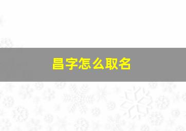 昌字怎么取名