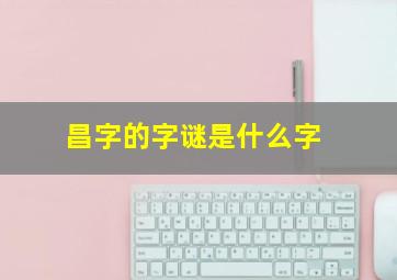 昌字的字谜是什么字