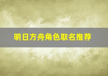 明日方舟角色取名推荐