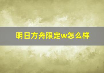 明日方舟限定w怎么样