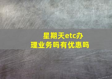 星期天etc办理业务吗有优惠吗