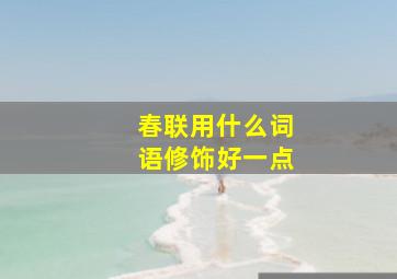 春联用什么词语修饰好一点