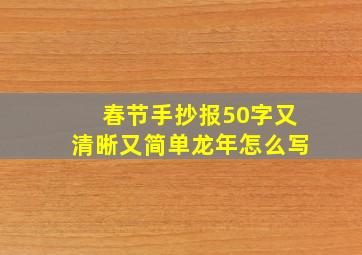 春节手抄报50字又清晰又简单龙年怎么写