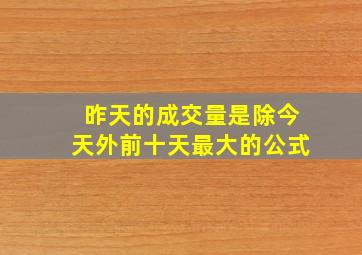 昨天的成交量是除今天外前十天最大的公式