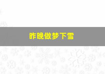 昨晚做梦下雪