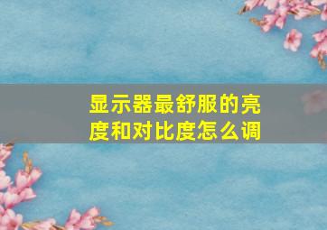 显示器最舒服的亮度和对比度怎么调