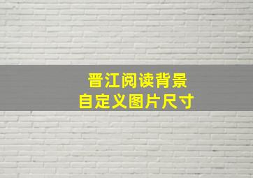 晋江阅读背景自定义图片尺寸