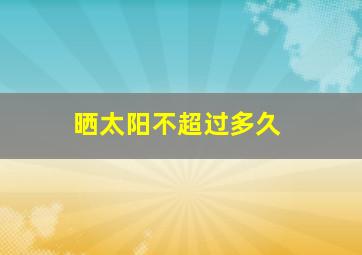 晒太阳不超过多久