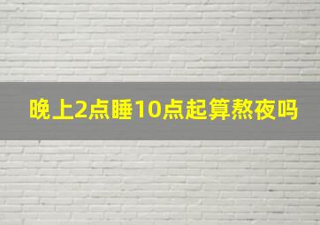 晚上2点睡10点起算熬夜吗